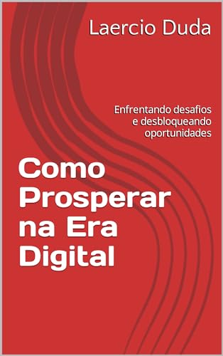 Como Prosperar na Era Digital: Enfrentando desafios e desbloqueando oportunidades