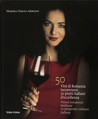  50 vini di Romania incontrano 50 piatti italiani d\'eccellenza. Ediz. italiana e rumena