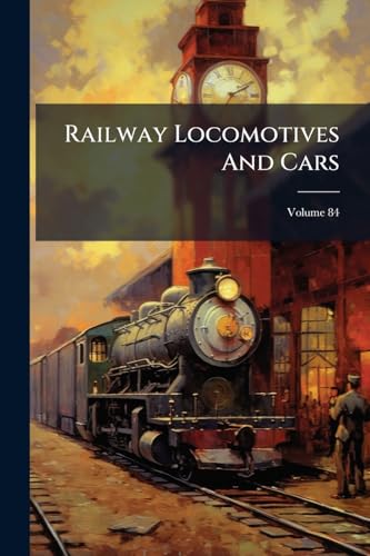 Railway Locomotives And Cars; Volume 84