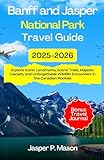 Banff and Jasper National Parks Travel Guide 2025: Explore Iconic Landmarks, Scenic Trails, Majestic Glaciers, and Unforgettable Wildlife Encounters ... Rockies (Explore Like a Pro Travel Guides)