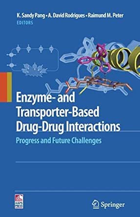 Enzyme- and Transporter-Based Drug-Drug Interactions: Progress and Future Challenges 2010th Edition book cover