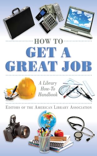 How to Get a Great Job: A Library How-To Handbook (American Library Association Series)