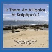 Is There An Alligator at Kaipapa'u?: The Ho'ulu Project: Stories Told by Us 0976089211 Book Cover