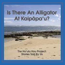 Hardcover Is There An Alligator at Kaipapa'u?: The Ho'ulu Project: Stories Told by Us Book