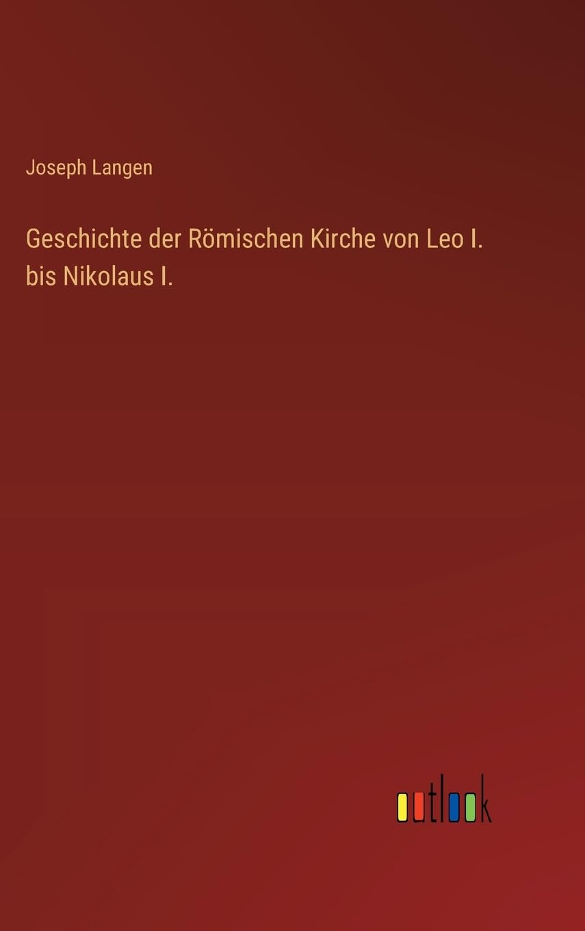 Geschichte der Römischen Kirche von Leo I. bis Nikolaus I.