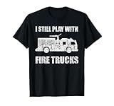 I Still Play With Fire Trucks Firefighter Gifts