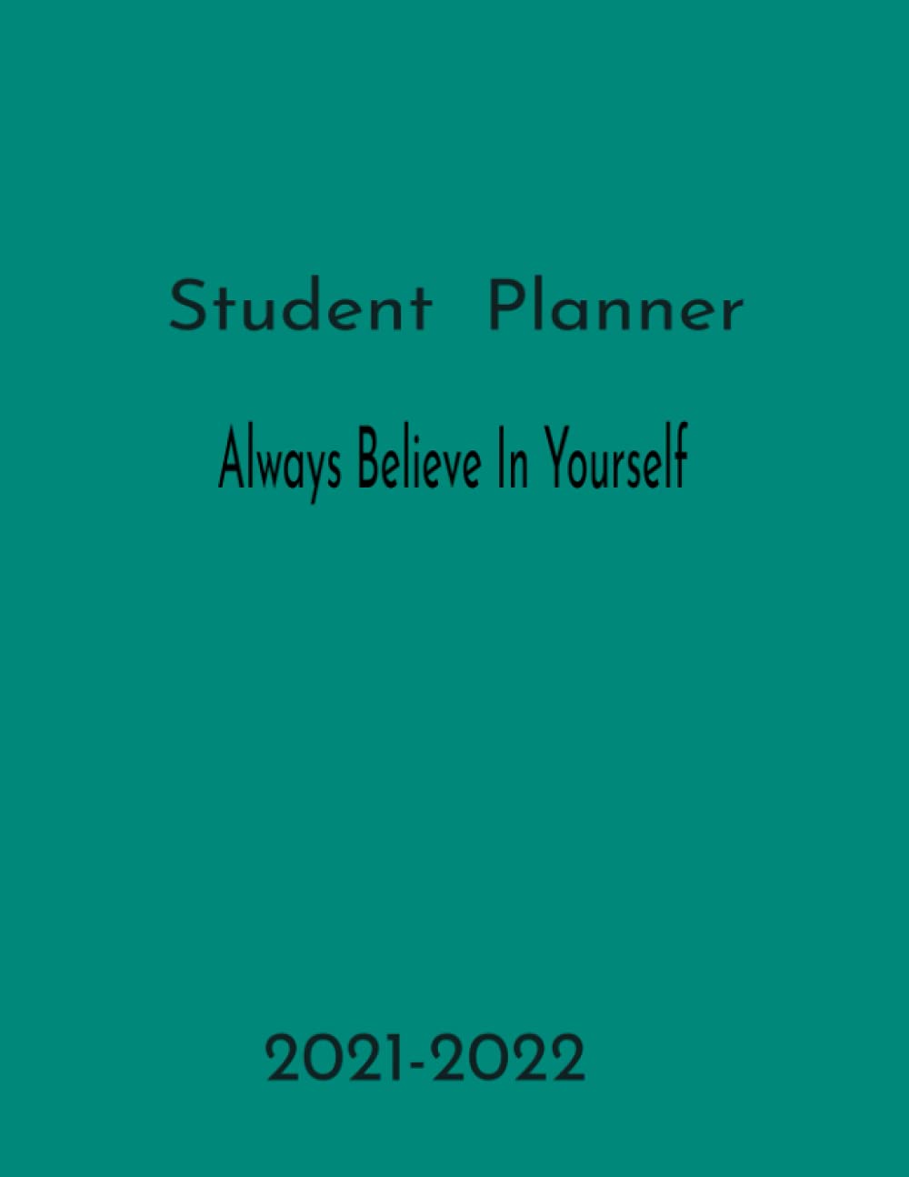 Student Planner Always Believe In Yourself 2021-2022: Bright Colorful Designed Book, Created to Help that person Stay Organized and on Track this New School Year Motivational Phrase