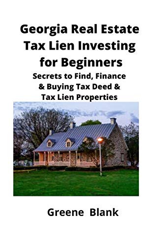 Georgia Real Estate Tax Lien Investing for Beginners: Secrets to Find, Finance & Buying Tax Deed & T Georgia Real Estate Tax Lien Investing for Beginners: Secrets to Find, Finance & Buying Tax Deed & T