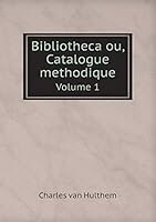 Bibliotheca ou, Catalogue methodique Volume 1 551917816X Book Cover