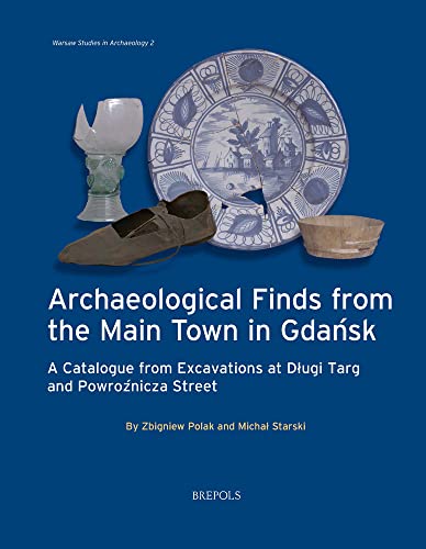 Archaeological Finds from the Main Town in Gdansk: A Catalogue from Excavations at Dlugi Targ and Powroznicza Street (Warsaw Studies in Archaeology, ... German Edition) (English and Polish Edition)