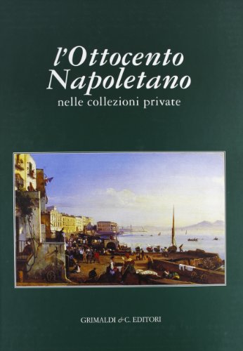  L\'ottocento napoletano. Nelle collezioni private (Pitloo, Gigante, Palizzi, Morelli, De Gregorio, Rossano, Cammarano, Toma, Dalbono, Leto, De Nittis...)
