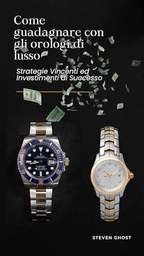 Guadagnare con gli orologi di lusso: Strategie Vincenti e Investimenti