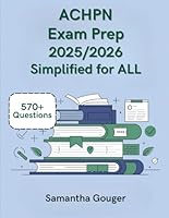 ACHPN Exam Prep 2025/2026 Simplified for ALL: Mastering the Advanced Certified Hospice and Palliative Nurse Exam with Over 570 Practice Questions B0F5MKC7FZ Book Cover
