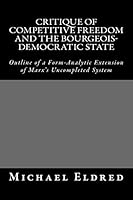 Critique of Competitive Freedom and the Bourgeois-Democratic State: Outline of a Form-Analytic Extension of Marx’s Uncompleted System 1514701979 Book Cover