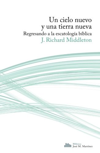 Un cielo nuevo y una tierra nueva: Regresando a la escatología bíblica