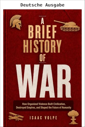 Eine kurze Geschichte des Krieges. Wie organisierte Gewalt Zivilisationen schuf, Imperien zerstörte und die Zukunft der Menschheit prägte („Eine kurze Geschichte …“-Reihe 16)