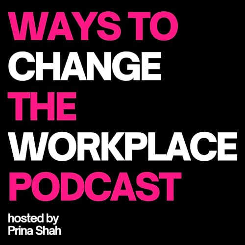 Ways to Change the Workplace with Prina Shah cover art