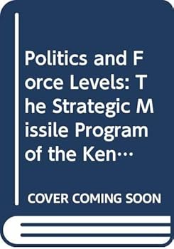 Hardcover Politics and Force Levels: The Strategic Missile Program of the Kennedy Administration Book