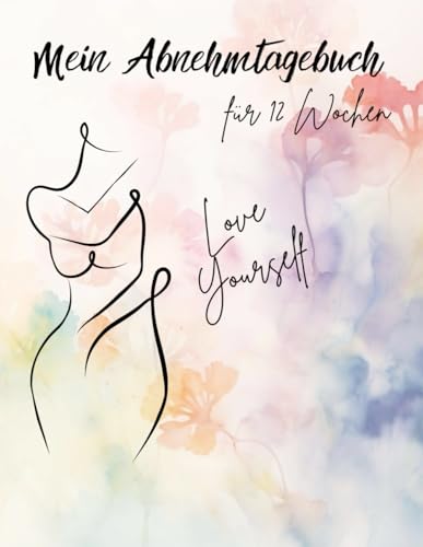 Abnehmtagbuch - detaillierte Tagesplanung für 12 Wochen / Selbstliebe-Checkliste / Schritt-Tracker / Körpermaße / Motivationssprüche