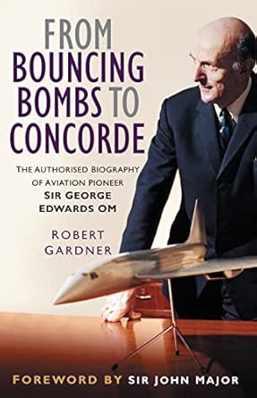 From Bouncing Bombs to Concorde: The Authorised Biography of Aviation Pioneer Sir George Edwards OM book cover
