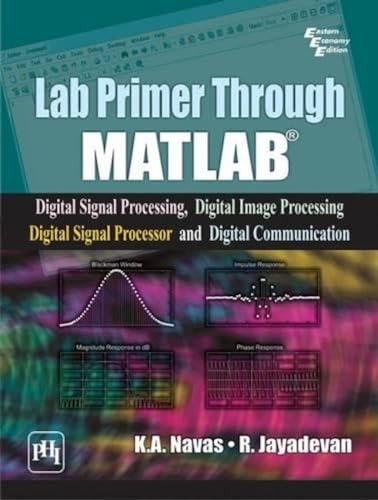 Lab Primer Through Matlab: Digital Signal Processing, Digital Image Processing, Digital Signal Processor and Digital Communication