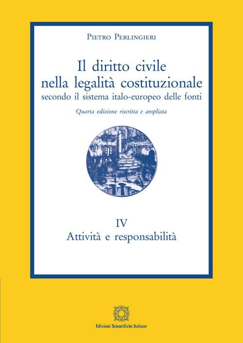 Il diritto civile nella legalità costituzionale secondo il sistema italo-europeo delle fonti. Attività e responsabilità (Vol. 4)