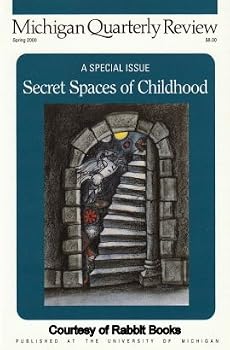Michigan Quarterly Review "Secret Spaces of Childhood" (XXXIX NUMBER 2 SPRING 2000)