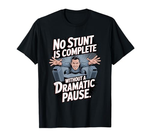 Dramatic Pause Required Stuntman Movie Action Scene Gear T-Shirt