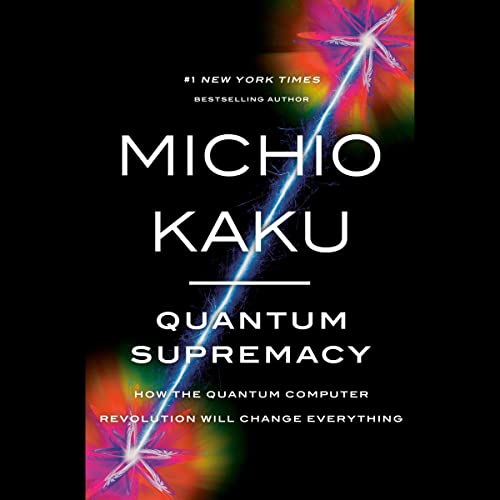 Quantum Supremacy How the Quantum Computer Revolution Will Change Everything