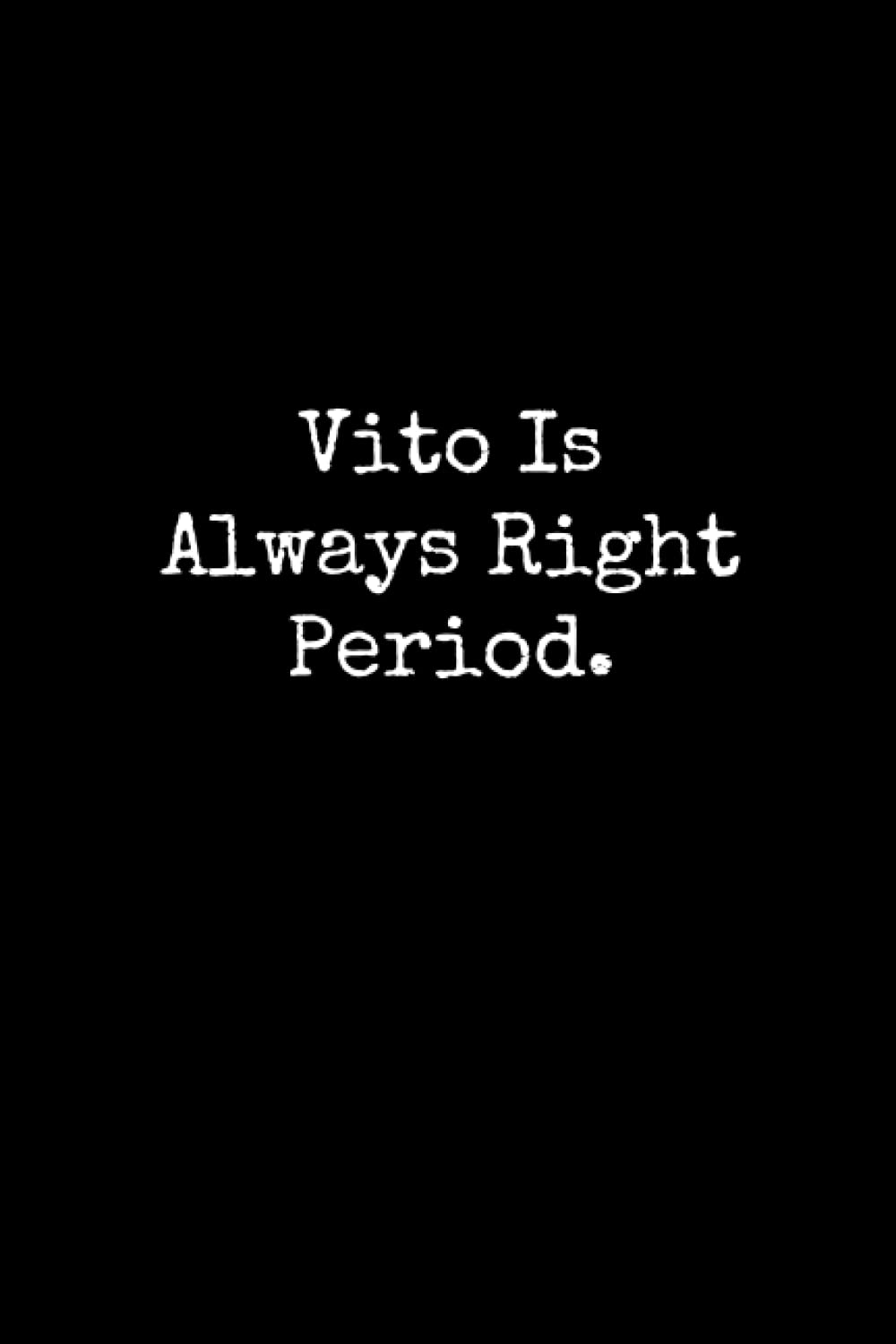 Vito Is Always Right Period: Vito Notebook, Funny Gift For Vito, Personal Vito Journal, Vito Gift Ideas, Vito Notepad