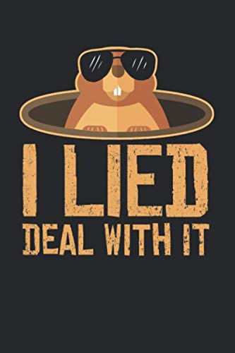 I Lied Deal With It: Groundhog Day Lined Notebook for Friends of Groundhogs, Woodchuck and Marmota Monax