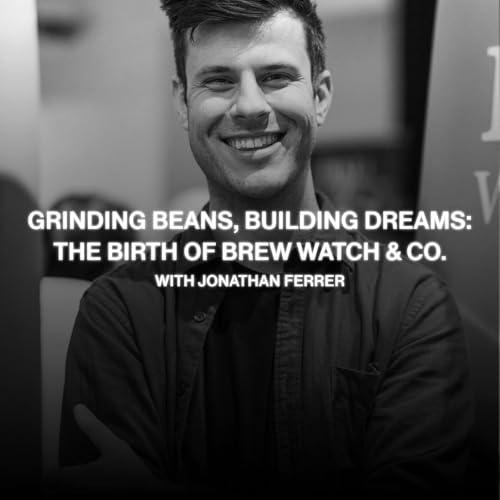 EPISODE 3 - Grinding Beans, Building Dreams: The Birth of Brew Watch & Co. with Jonathan Ferrer