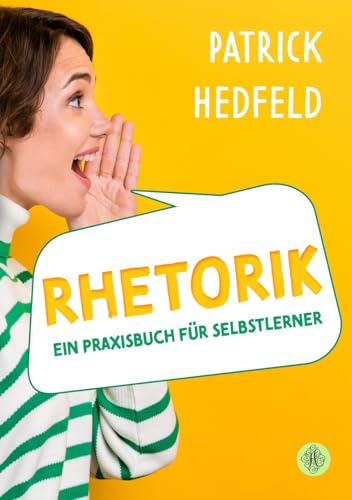 Rhetorik: Ein Praxisbuch für Selbstlerner