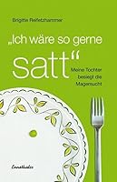 "Ich wäre so gerne satt". Meine Tochter besiegt die Magersucht 3850688364 Book Cover