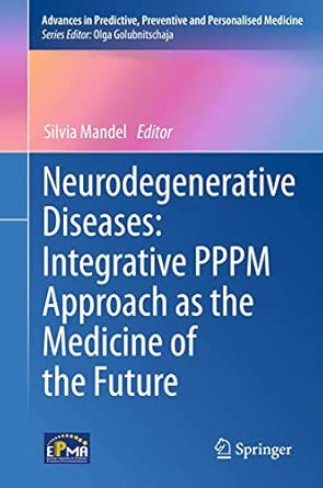 Neurodegenerative Diseases: Integrative PPPM Approach as the Medicine of the Future: 2 2013th Edition Neurodegenerative Diseases: Integrative PPPM Approach as the Medicine of the Future: 2 2013th Edition book cover