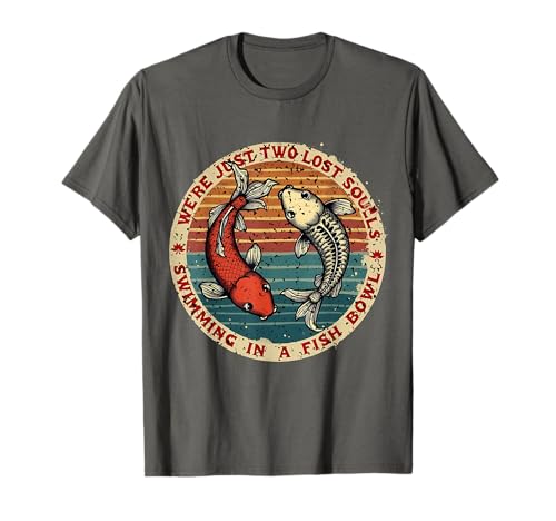 Image of We’re Just Two Lost Souls Swimming In A Fish bowl funny T-Shirt