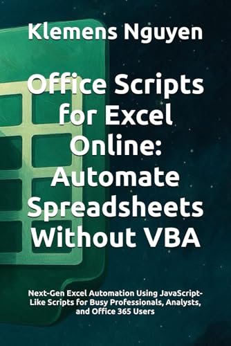 Office Scripts for Excel Online: Automate Spreadsheets Without VBA: Next-Gen Excel Automation Using...