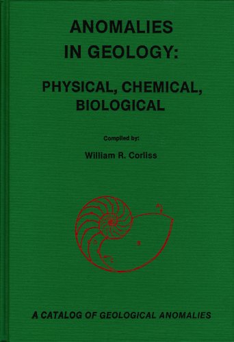 Anomalies in Geology: Physical, Chemical, Biological : A Catalog of Geological Anomalies