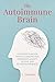 The Autoimmune Brain: A Five-Step Plan for Treating Chronic Pain, Depression, Anxiety, Fatigue, and Attention Disorders