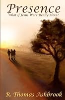 Presence: What If Jesus Were Really Here? 0991636813 Book Cover