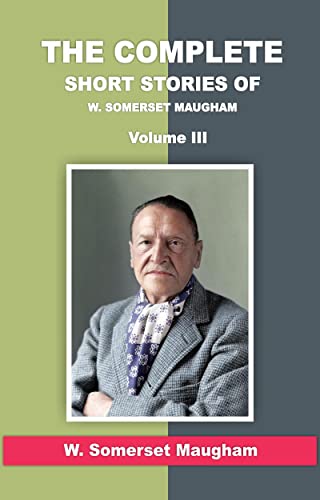 The Complete Short Stories of W. Somerset Maugham, Volume III (English Edition)