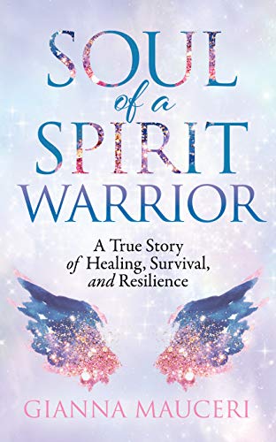 Soul Of A Spirit Warrior A True Story Of Healing Survival And Resilience Kindle Edition By Mauceri Gianna Olivier Park Alisha Religion Spirituality Kindle Ebooks Amazon Com