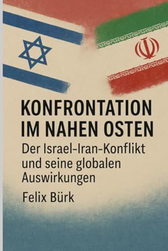 Konfrontation im Nahen Osten – Der Israel-Iran-Konflikt und seine globalen Auswirkungen