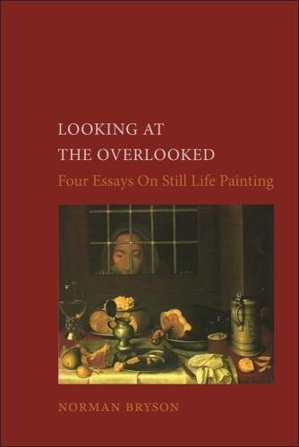 Looking at the Overlooked: Four Essays on Still Life Painting Pb (Essays in Art and Culture)