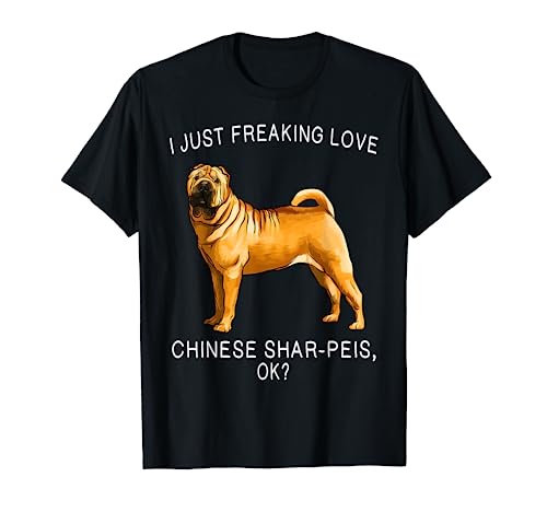 I Just Freaking Love Chinese Shar Pei Ok? Dog T-Shirt, Black