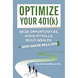 Optimize Your 401(k): Seize Opportunities, Avoid Pitfalls, Build Wealth—and Make Millions