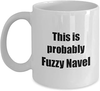 This Is Probably Fuzzy Navel Mug Funny Alcohol Lover Gift Drink Quote Alcoholic Gag Coffee Tea Cup 11 oz