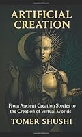 Artificial Creation: From Ancient Creation Stories to the Creation of Virtual Worlds B0F5MBFWPH Book Cover