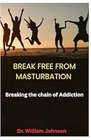 BREAK FREE FROM MASTURBATION: Breaking the chain of Addiction B0G51XGJSC Book Cover