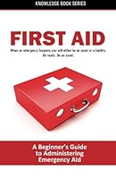 First Aid: A Beginner's Guide on Administering Emergency Aid (Knowledge Books) 1514879603 Book Cover